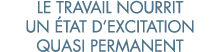 le travail nourrit un  tat d excitation quasi permanent