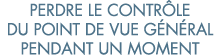 perdre le contr le du point de vue g n ral pendant un moment