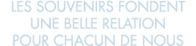 les souvenirs fondent une belle relation pour chacun de nous 