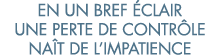 en un bref  clair une perte de contr le na t de l impatience 