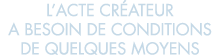 l acte cr ateur a besoin de conditions de quelques moyens
