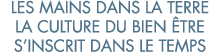 les mains dans la terre la culture du bien  tre s inscrit dans le temps