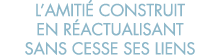 l amiti  construit en r actualisant sans cesse ses liens