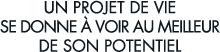 un projet de vie se donne   voir au meilleur de son potentiel