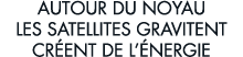 autour du noyau les satellites gravitent cr ent de l  nergie
