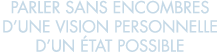 parler sans encombres d une vision personnelle d un  tat possible 
