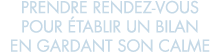 prendre rendez-vous pour  tablir un bilan en gardant son calme 
