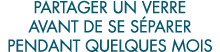 partager un verre avant de se s parer pendant quelques mois 