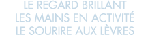 le regard brillant les mains en activit  le sourire aux l vres 