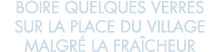 boire quelques verres sur la place du village malgr  la fra cheur 