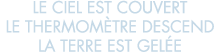 le ciel est couvert le thermom tre descend la terre est gel e 