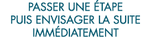 passer une  tape puis envisager la suite imm diatement 