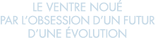 le ventre nou  par l obsession d un futur d une  volution 