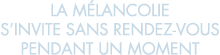 la m lancolie s invite sans rendez-vous pendant un moment 