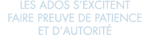 les ados s excitent faire preuve de patience et d autorit  