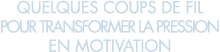 quelques coups de fil pour transformer la pression en motivation 