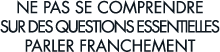 ne pas se comprendre sur des questions essentielles parler franchement 