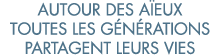autour des a eux toutes les g n rations partagent leurs vies