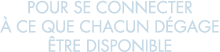 pour se connecter   ce que chacun d gage  tre disponible 