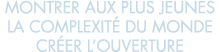 montrer aux plus jeunes la complexit  du monde cr er l ouverture