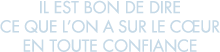 il est bon de dire ce que l on a sur le c ur en toute confiance 