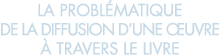 la probl matique de la diffusion d une  uvre   travers le livre