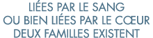 li es par le sang ou bien li es par le c ur deux familles existent 