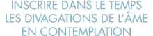 inscrire dans le temps les divagations de l  me en contemplation