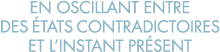 en oscillant entre des  tats contradictoires et l instant pr sent