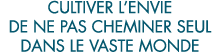 cultiver l envie de ne pas cheminer seul dans le vaste monde 