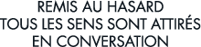remis au hasard tous les sens sont attir s en conversation
