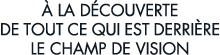   la d couverte de tout ce qui est derri re le champ de vision