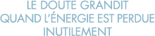 le doute grandit quand l  nergie est perdue inutilement