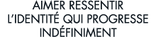 aimer ressentir l identit  qui progresse ind finiment