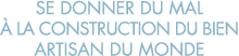 se donner du mal   la construction du bien artisan du monde