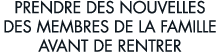 prendre des nouvelles des membres de la famille avant de rentrer 