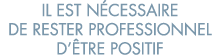il est n cessaire de rester professionnel d  tre positif 