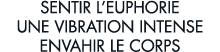 sentir l euphorie une vibration intense envahir le corps