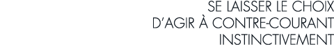 se laisser le choix d agir   contre-courant instinctivement