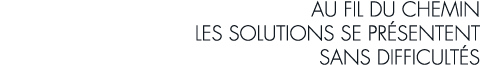 au fil du chemin les solutions se pr sentent sans difficult s